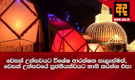 වෙසක් උත්සවයට විශේෂ ආරක්ෂක සැලැස්මක්, වෙසක් උත්සවයේ පුජනීයත්වයට හානි කරන්න එපා