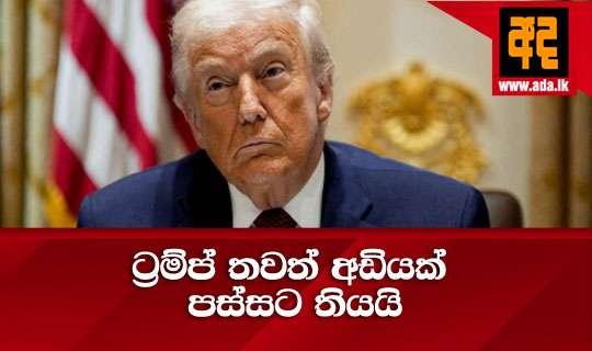 ට්‍රම්ප් තවත් අඩියක් පස්සට තියයි