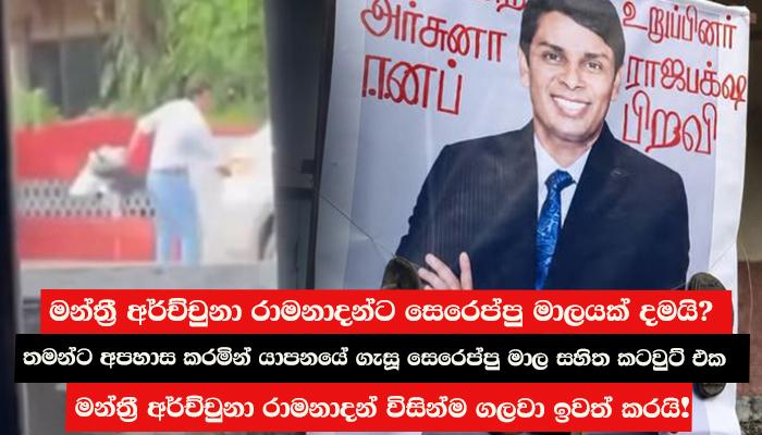 මන්ත්රී අර්ච්චුනා රාමනාදන්ට සෙරෙප්පු මාලයක් දමයි? තමන්ට අපහාස කරමින් යාපනයේ ගැසූ සෙරෙප්පු මාල සහිත කටවුට් එක මන්ත්රී අර්ච්චුනා රාමනාදන් විසින්ම ගලවා ඉවත් කරයි!