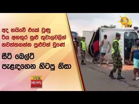 "අද හයිවේ එකේ වුණු රිය අනතුර සුළු තුවාලවලින් නවත්තගන්න පුළුවන් වුණේ සීට් බෙල්ට් පැළඳගෙන හිටපු නිසා"