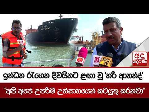 ඉන්ධන රැගෙන දිවයිනට ළඟා වූ 'හරි ආනන්ද්' -"අපි අපේ උපරිම උත්සාහයෙන් කටයුතු කරනවා" | Ada Derana